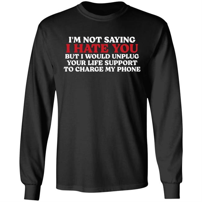 Kentucky Men’S Basketball Im Not Saying I Hate You But I Would Unplug Your Life Support To Charge My Phone Shirt Chuuwee