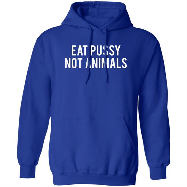 Eat Pussy Not Animals Shirt