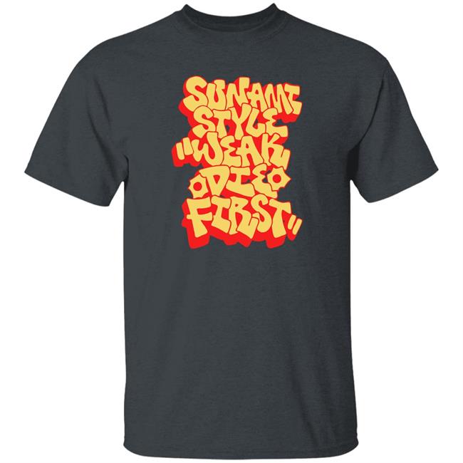 Sunami Style Merch Sunami Style Weak Die First Shirt