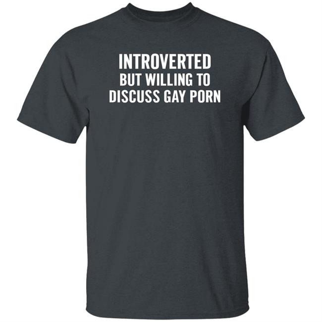 Introverted But Willing To Discuss Gay Porn Shirt UniTeeInternational