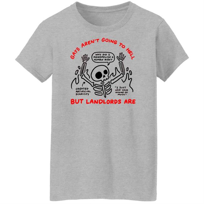 Gays Aren't Going To Hell But Landlords Are Shirt Why Did I Monopolize A Human Right Created Artificial Scarcity I Just Love Your Income So Much