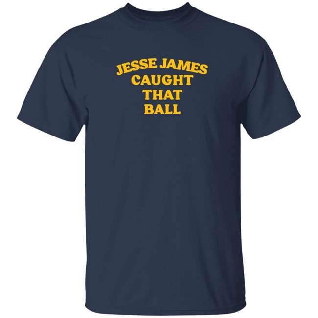 Jesse James Caught That Ball T Shirt Jesse James Caught That Ball T Shirt