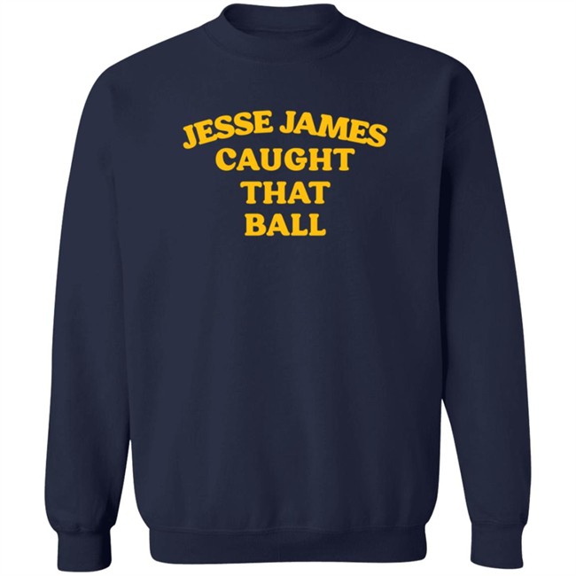 Jesse James Caught That Ball T Shirt Jesse James Caught That Ball T Shirt