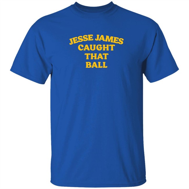 Jesse James Caught That Ball T Shirt Jesse James Caught That Ball T Shirt