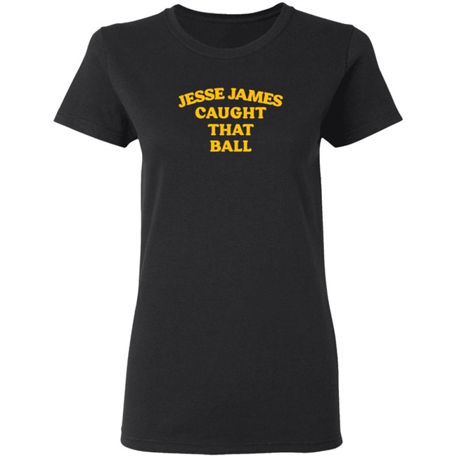 Jesse James Caught That Ball T Shirt Jesse James Caught That Ball T Shirt