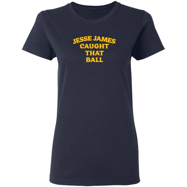 Jesse James Caught That Ball T Shirt Jesse James Caught That Ball T Shirt