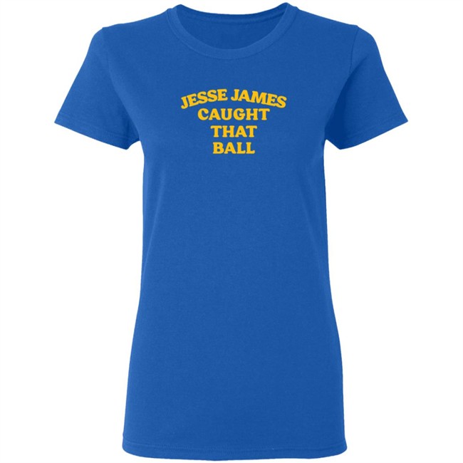 Jesse James Caught That Ball T Shirt Jesse James Caught That Ball T Shirt