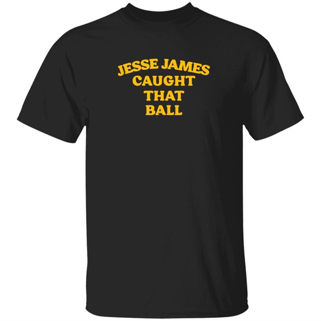 Jesse James Caught That Ball T Shirt