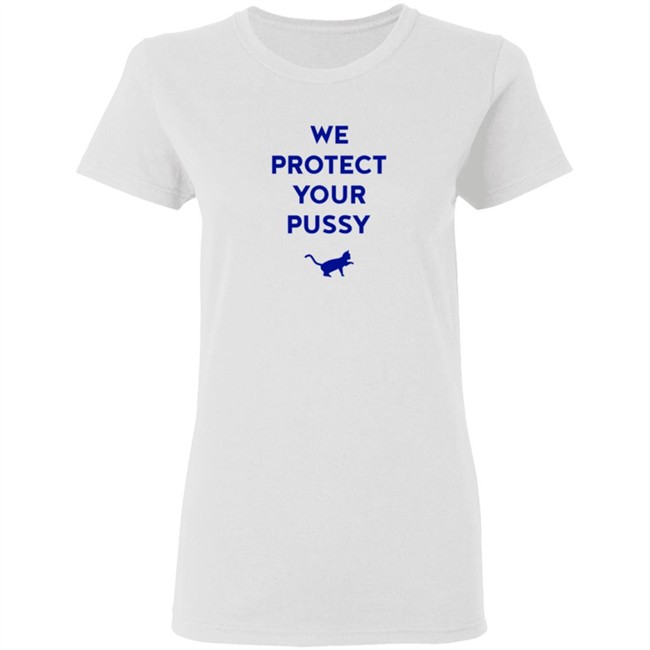 We Protect Your Pussy Shirt We Protect Your Pussy Shirt