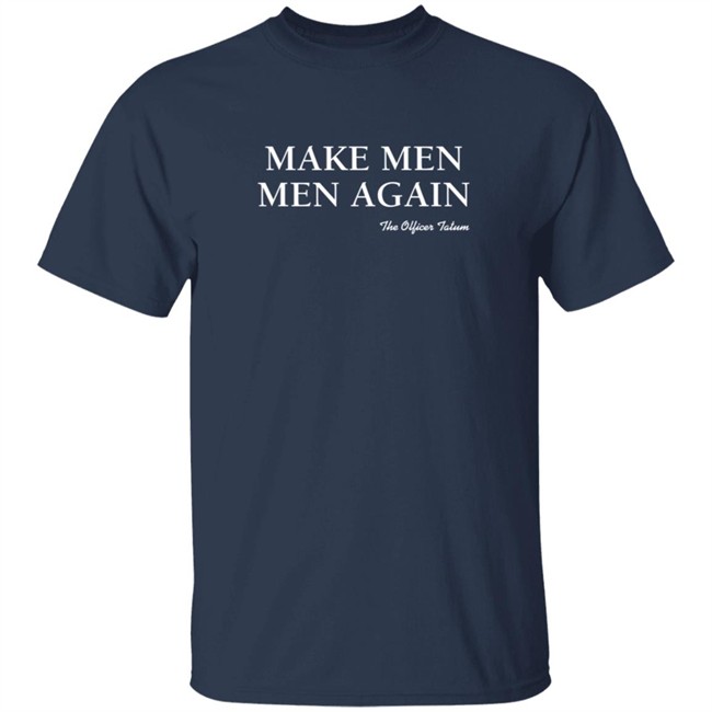 Make Men Men Again Shirt The Officer Tatum Store Make Men Men Again Shirt The Officer Tatum Store