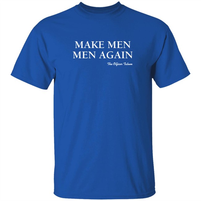 Make Men Men Again Shirt The Officer Tatum Store Make Men Men Again Shirt The Officer Tatum Store