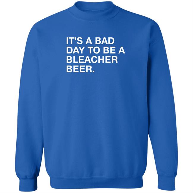 Obvious Shirts It's A Bad Day To Be A Bleacher Beer Shirt