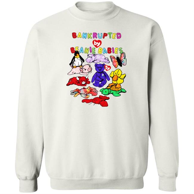 Bankrupted By Beanie Babies Shirt Shirts That Go Hard Merch