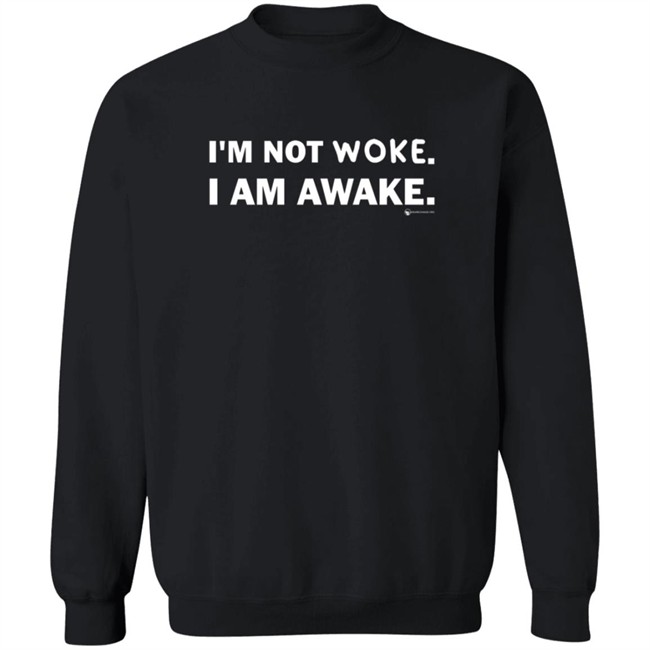 Im Not Woke I Am Awake Shirt Im Not Woke I Am Awake Shirt