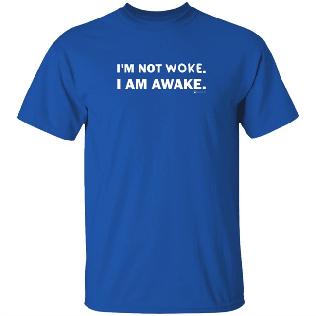 Im Not Woke I Am Awake Shirt Im Not Woke I Am Awake Shirt