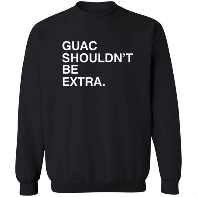 Guac Shouldn't Be Extra Shirt Obvious Shirts Guac Shouldn't Be Extra Shirt Obvious Shirts