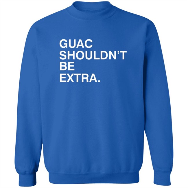 Guac Shouldn't Be Extra Shirt Obvious Shirts Guac Shouldn't Be Extra Shirt Obvious Shirts