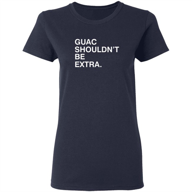 Guac Shouldn't Be Extra Shirt Obvious Shirts Guac Shouldn't Be Extra Shirt Obvious Shirts