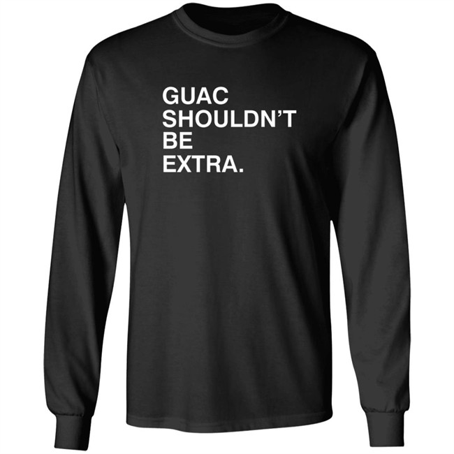 Guac Shouldn't Be Extra Shirt Obvious Shirts Guac Shouldn't Be Extra Shirt Obvious Shirts