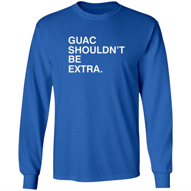 Guac Shouldn't Be Extra Shirt Obvious Shirts Guac Shouldn't Be Extra Shirt Obvious Shirts