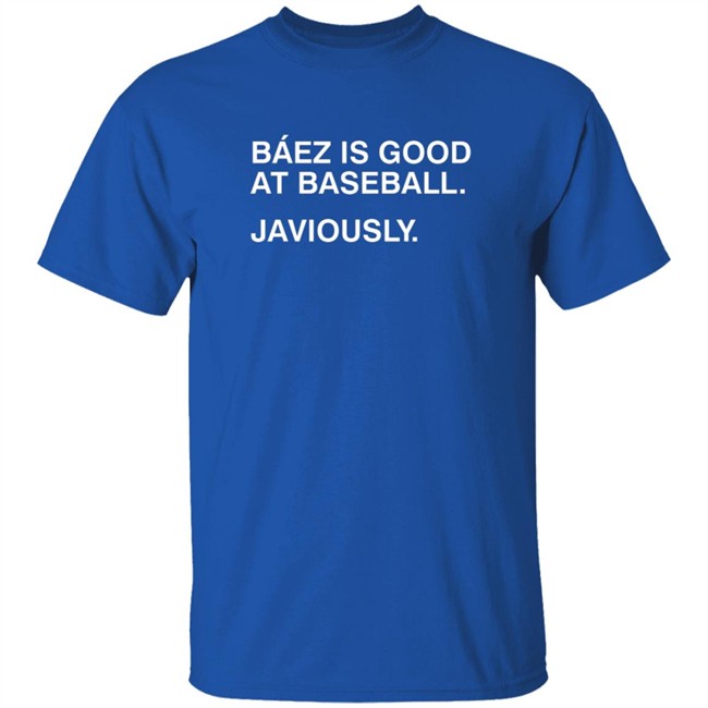 Javy Baez Is Good At Baseball Javiously Shirt Obvious Shirts