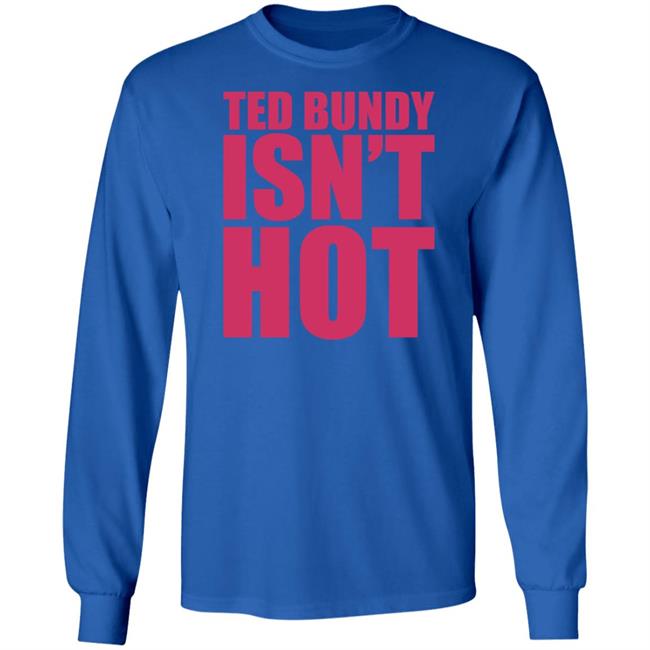 Ted Bundy Isn't Hot Tee Shirt True Crime Obsessed Merch