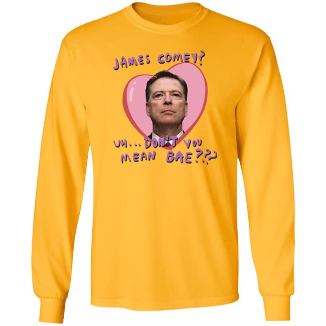 Branson Reese James Comey Uh Don't You Mean Bae Shirt