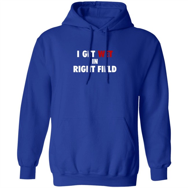I Get Wet In Right Field Shirt I Get Wet In Right Field Shirt