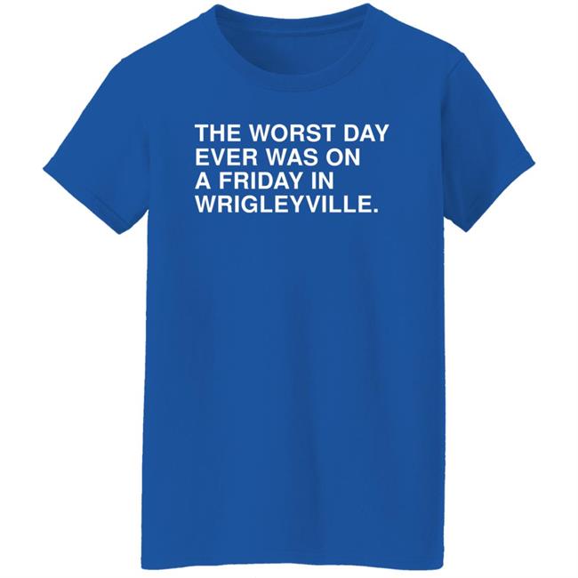 The Worst Day Ever Was On A Friday In Wrigleyville Shirt Obvious Shirts