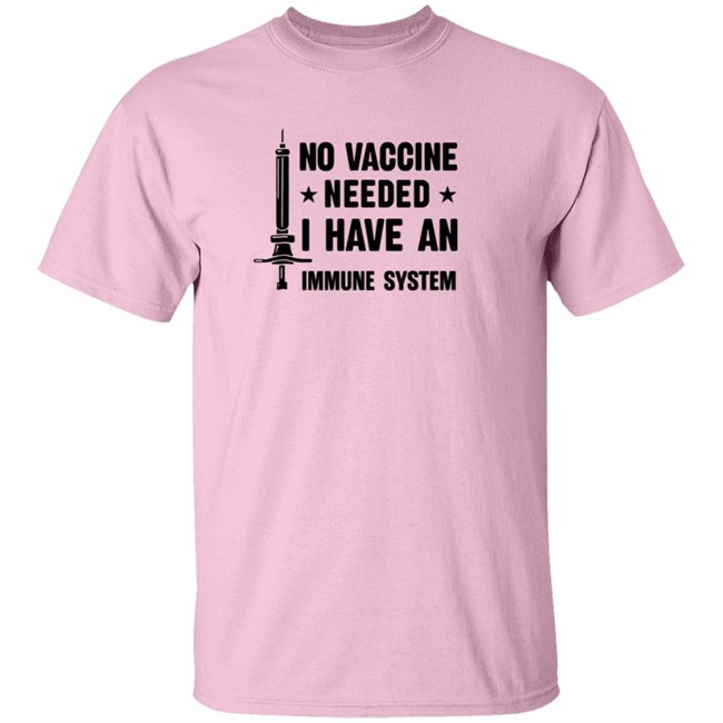 No Vaccine Needed I Have An Immune System Shirt No Vaccine Needed I Have An Immune System Shirt