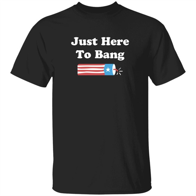 Just Here To Bang Shirt Just Here To Bang Shirt