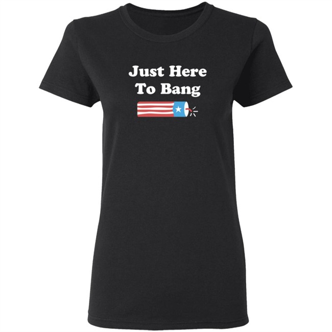 Just Here To Bang Shirt Just Here To Bang Shirt