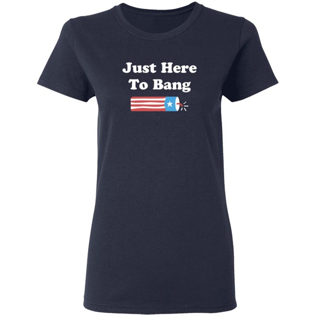 Just Here To Bang Shirt Just Here To Bang Shirt