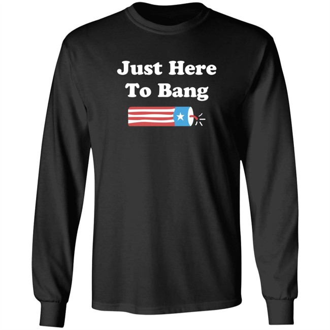 Just Here To Bang Shirt Just Here To Bang Shirt