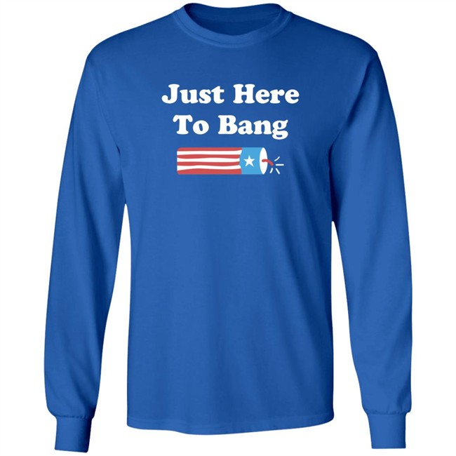 Just Here To Bang Shirt Just Here To Bang Shirt