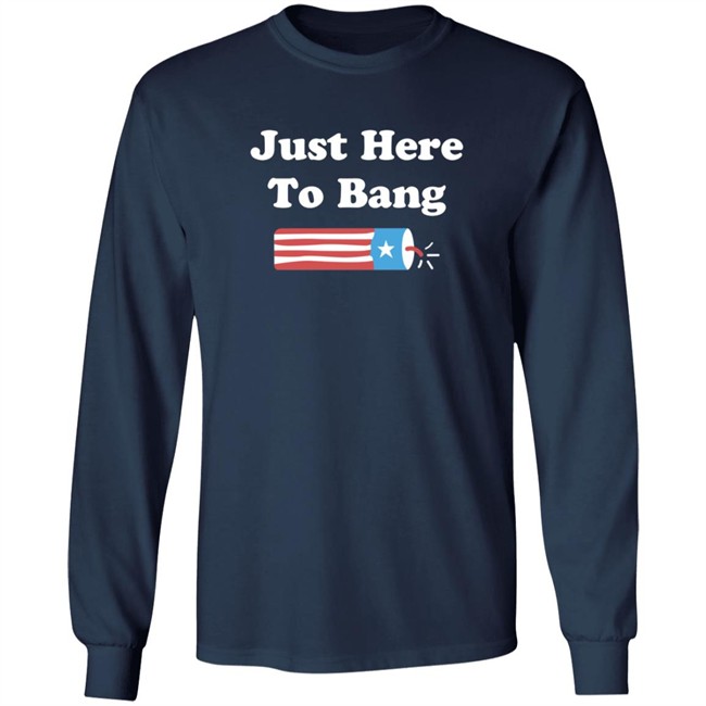 Just Here To Bang Shirt Just Here To Bang Shirt