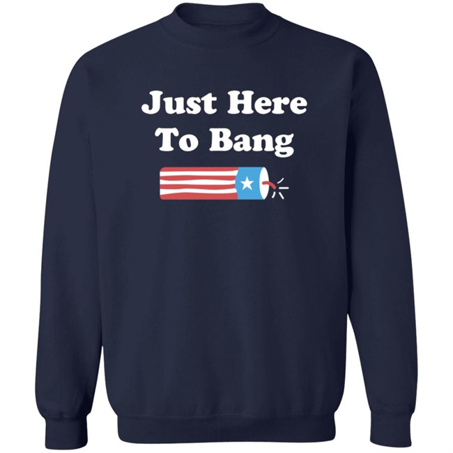 Just Here To Bang Shirt Just Here To Bang Shirt