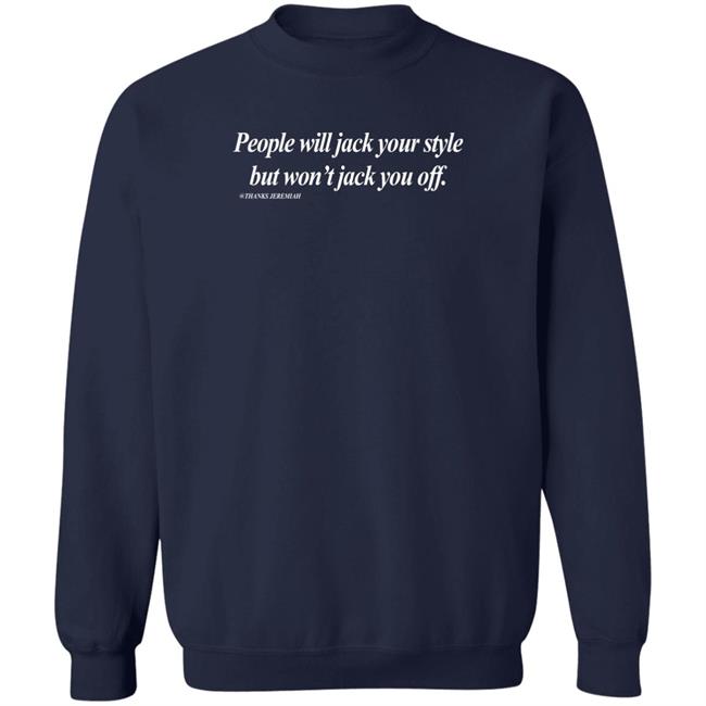 People Will Jack Your Style But Won't Jack You Off Thanks Jeremiah Shirt Momiseeghosts