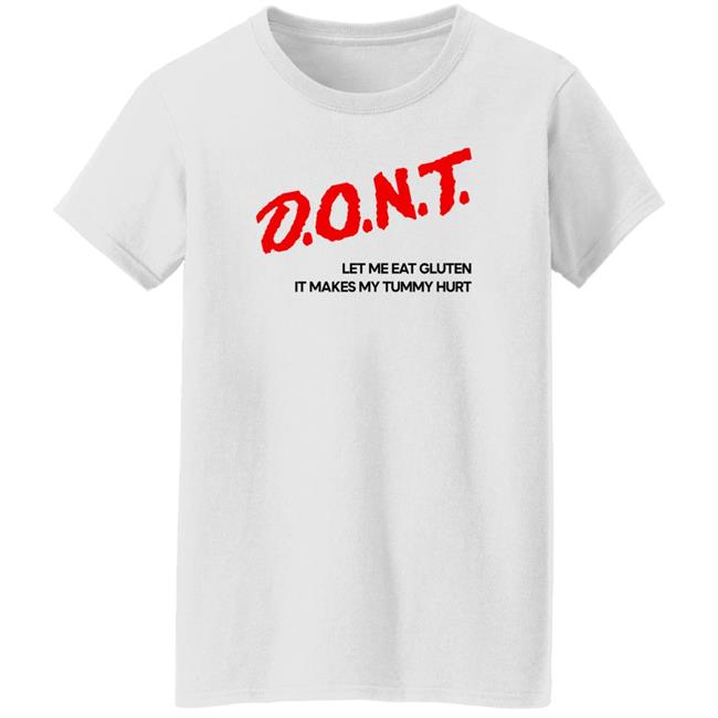 Cry Now Sob Later Merch Dont Let Me Eat Gluten It Makes My Tummy Hurt Shirt