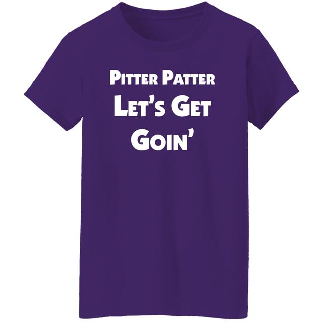 Letterkenny Merch Pitter Patter Let's Get Goin' Shirt