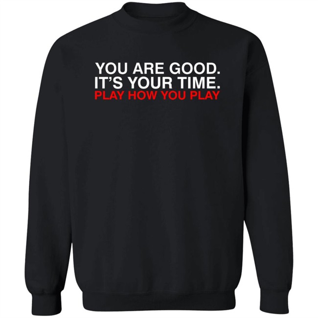 Obvious Shirts You Are Good. It's Your Time. Play How You Play Shirt Obvious Shirts You Are Good. It's Your Time. Play How You Play Shirt