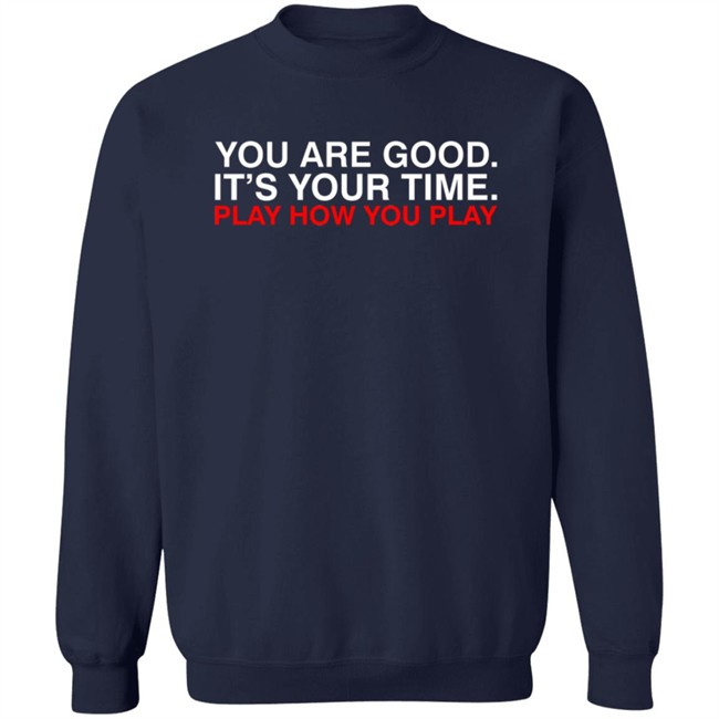 Obvious Shirts You Are Good. It's Your Time. Play How You Play Shirt Obvious Shirts You Are Good. It's Your Time. Play How You Play Shirt