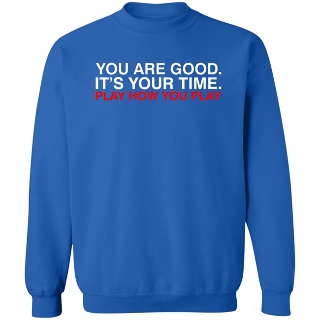 Obvious Shirts You Are Good. It's Your Time. Play How You Play Shirt Obvious Shirts You Are Good. It's Your Time. Play How You Play Shirt