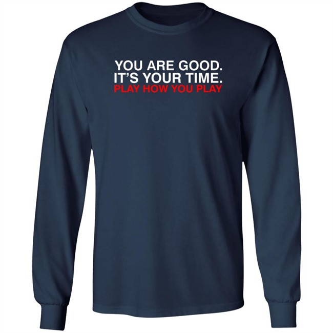 Obvious Shirts You Are Good. It's Your Time. Play How You Play Shirt Obvious Shirts You Are Good. It's Your Time. Play How You Play Shirt