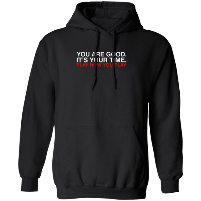 Obvious Shirts You Are Good. It's Your Time. Play How You Play Shirt Obvious Shirts You Are Good. It's Your Time. Play How You Play Shirt