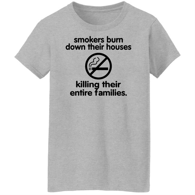 Shirts That Go Hard Smokers Burn Down Their Houses Killing Their Entire Families Shirt Chloe Cherry