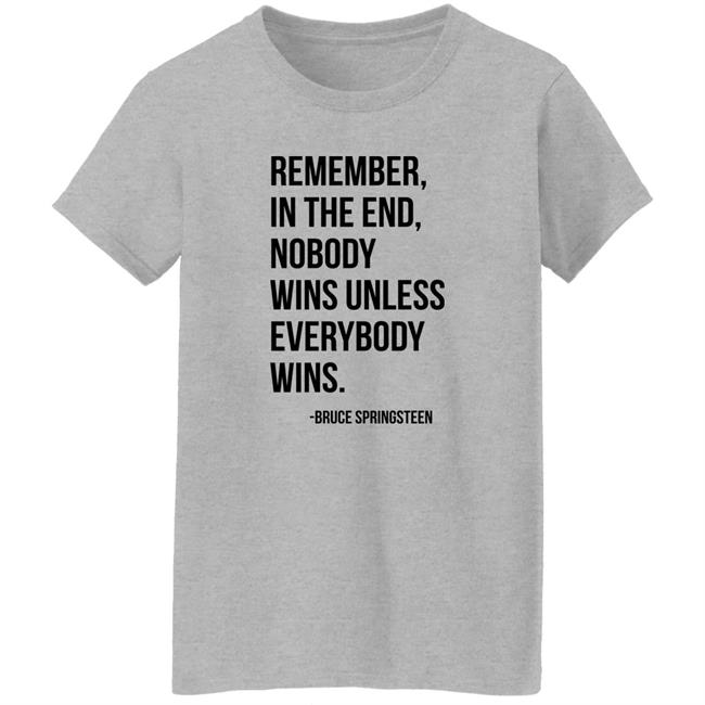 The Fulfill Benefit Remember In The End Nobody Wins Unless Everybody Wins Bruce Springsteen Shirt