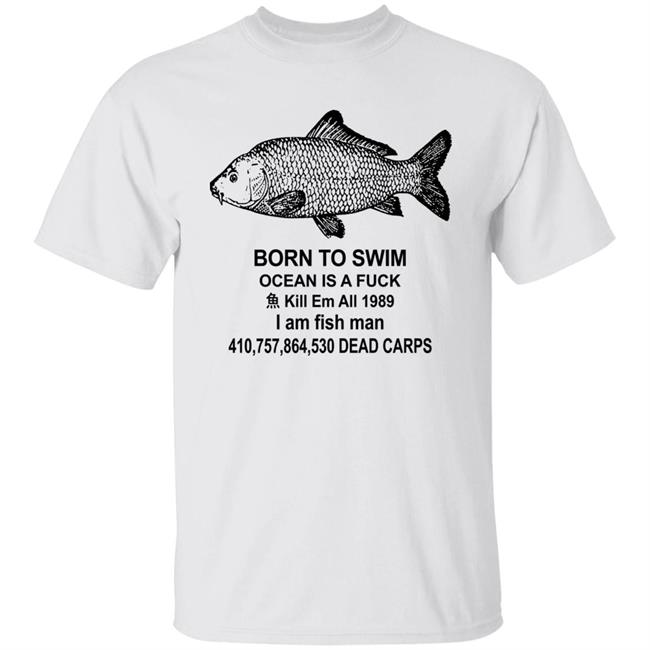 Born To Swim Ocean Is A Fuck Shirt Shirts With Threatening Auras