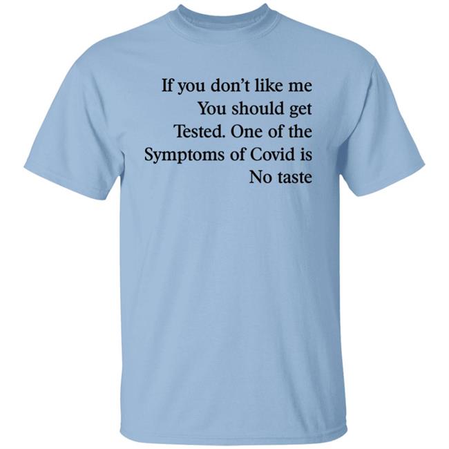 If You Don’T Like Me You Should Get Tested One Of The Symptoms Of Covid Is No Taste Shirt