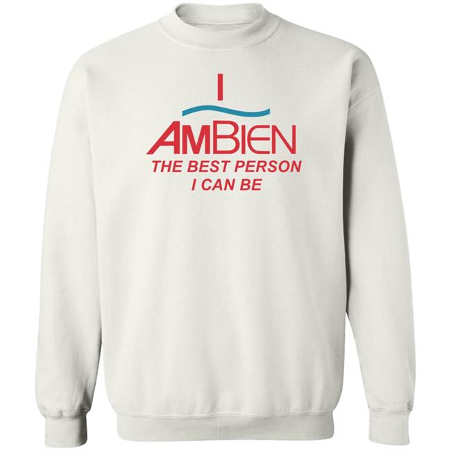 I Ambien The Best Person I Can Be Shirt Shirts That Go Hard